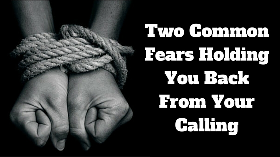 Two Common Fears Holding You Back From Your Calling