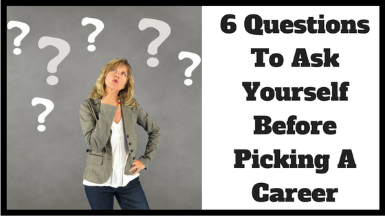6 Questions to Ask Yourself Before Picking a Career