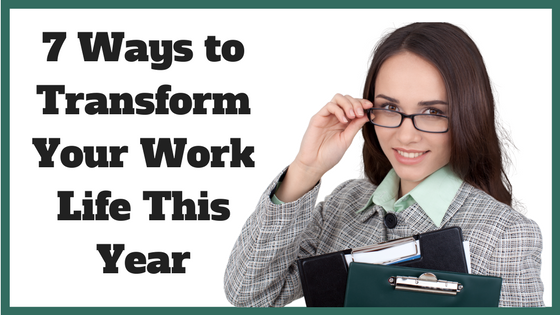 7 Ways to Transform Your Work Life This Year