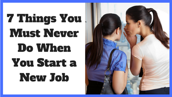 7 Things You Must Never Do When You Start a New Job