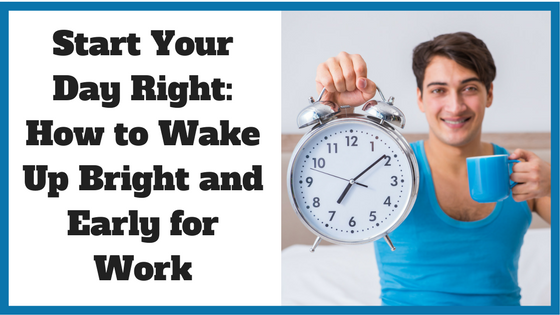 Start Your Day Right: How to Wake Up Bright and Early for Work