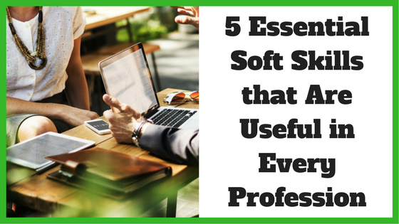 5 Essential Soft Skills that Are Useful in Every Profession