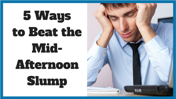 5 Ways to Beat the Mid-Afternoon Slump