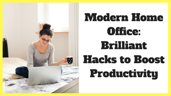 Modern Home Office: Brilliant Hacks to Boost Productivity