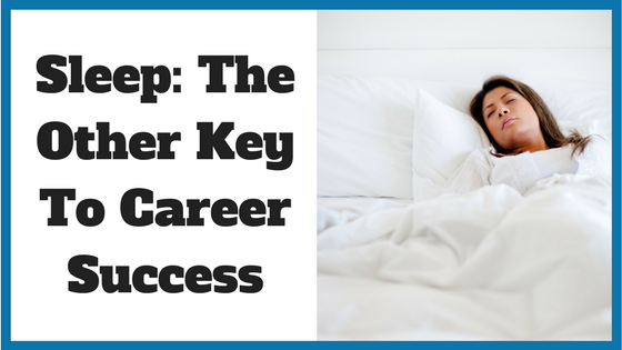 Sleep: The Other Key To Career Success